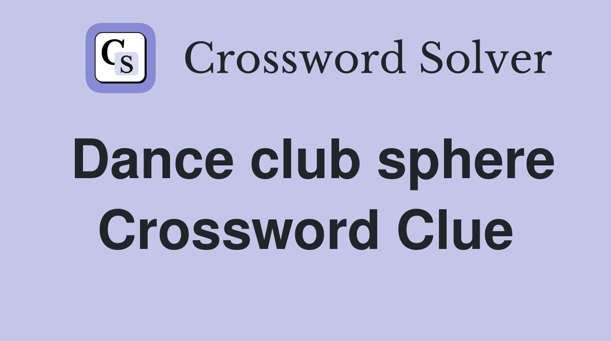 Dance club sphere Crossword Clue