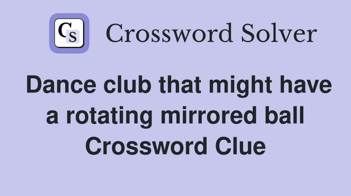 Dance club that might have a rotating mirrored ball Crossword Clue