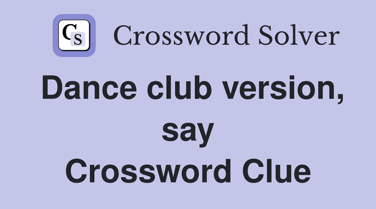 Dance club version, say Crossword Clue