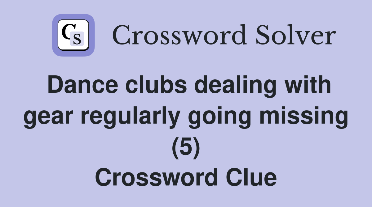 Dance clubs dealing with gear regularly going missing (5) Crossword Clue