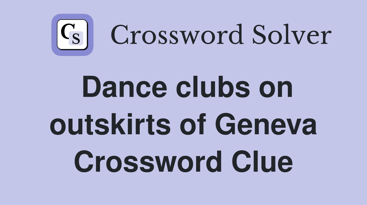 Dance clubs on outskirts of Geneva Crossword Clue