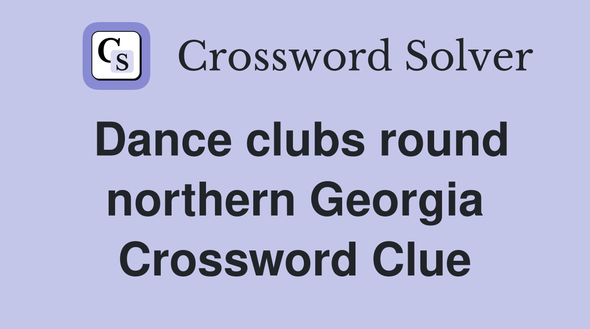 Dance clubs round northern Georgia Crossword Clue