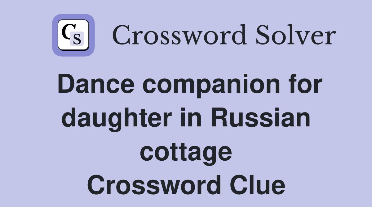 Dance companion for daughter in Russian cottage Crossword Clue