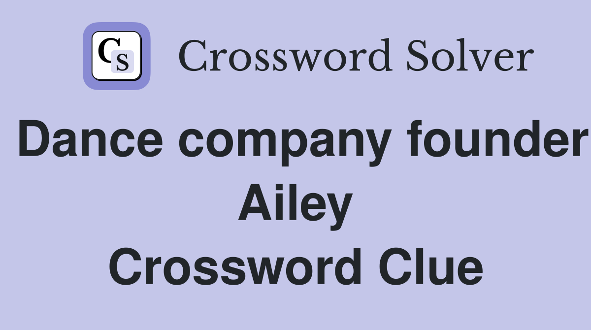 Dance company founder Ailey Crossword Clue