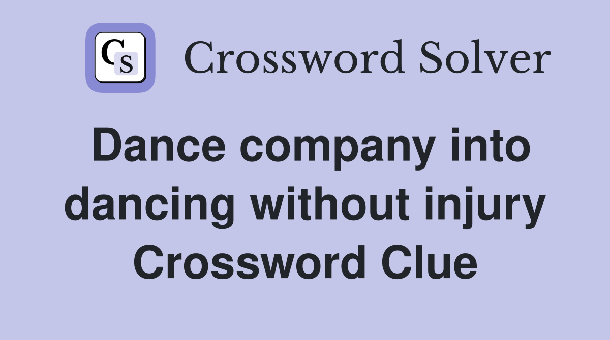 Dance company into dancing without injury Crossword Clue