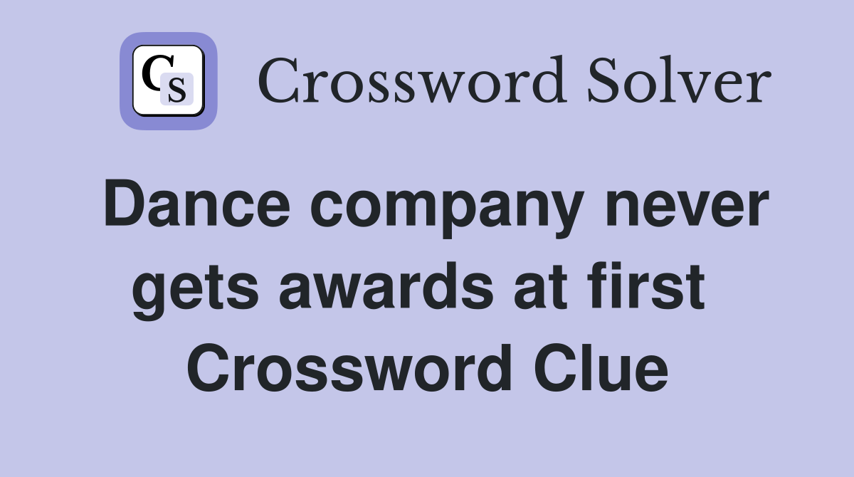 Dance company never gets awards at first  Crossword Clue