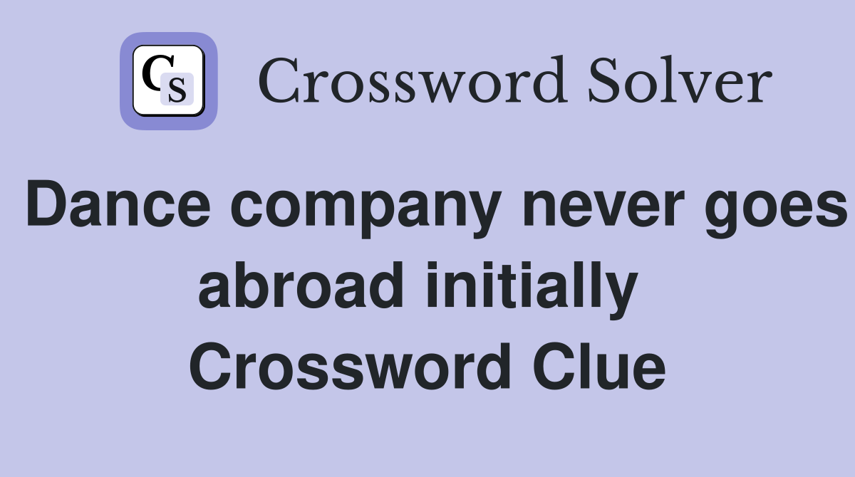 Dance company never goes abroad initially  Crossword Clue
