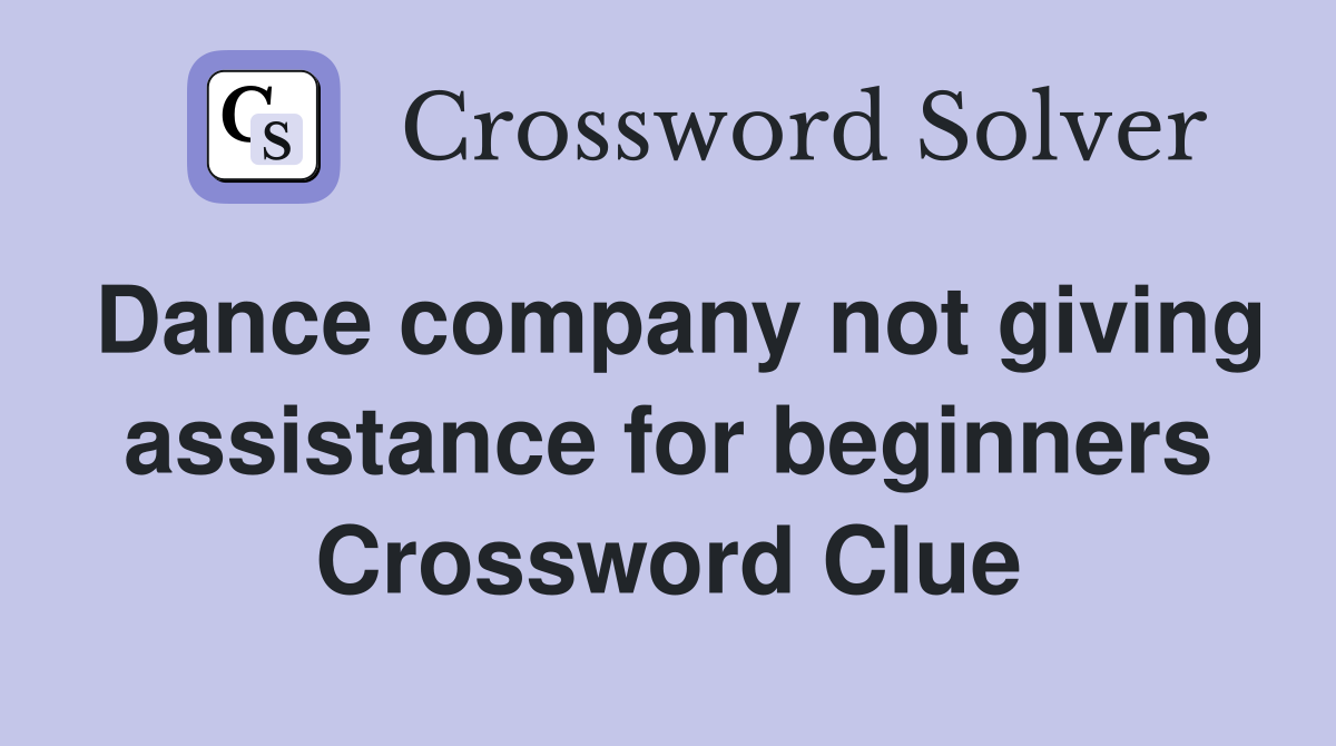 Dance company not giving assistance for beginners Crossword Clue