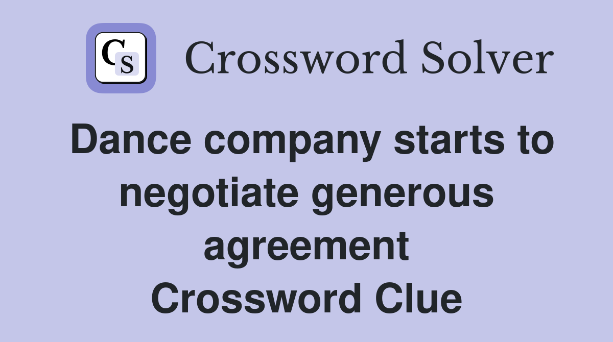 Dance company starts to negotiate generous agreement Crossword Clue