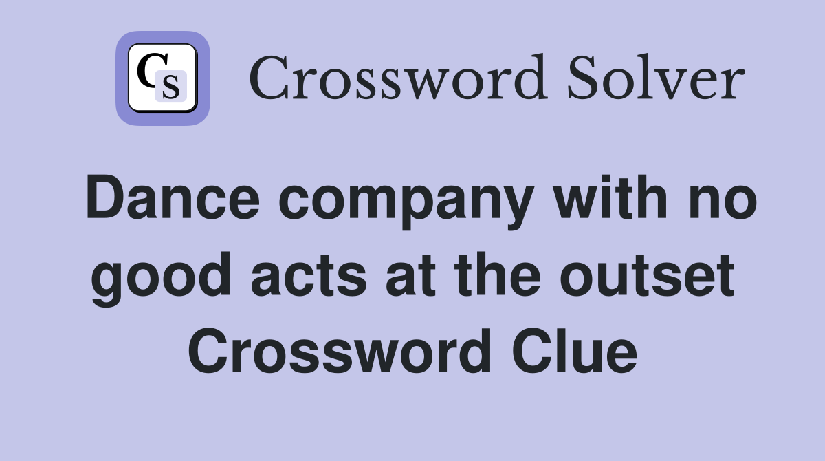 Dance company with no good acts at the outset Crossword Clue
