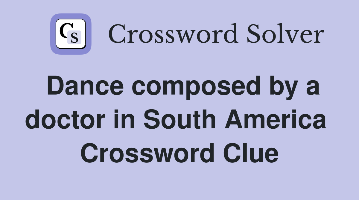 Dance composed by a doctor in South America  Crossword Clue