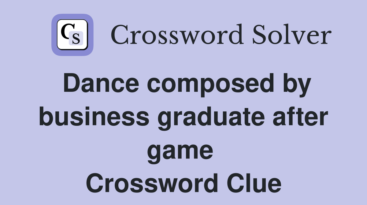 Dance composed by business graduate after game  Crossword Clue