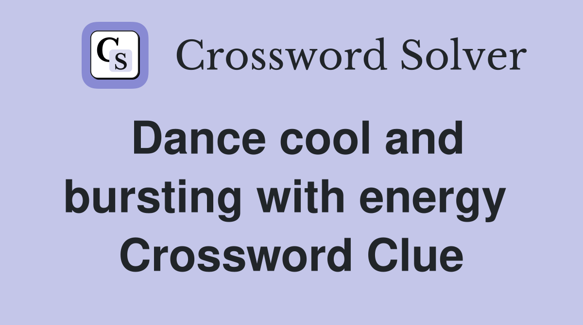 Dance cool and bursting with energy  Crossword Clue
