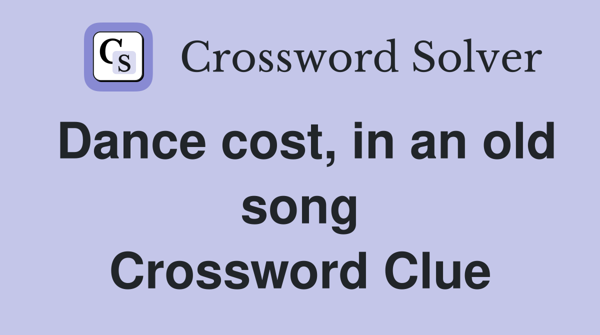 Dance cost, in an old song Crossword Clue