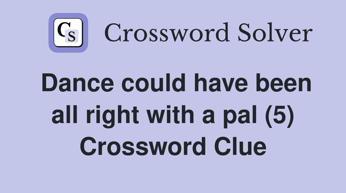 Dance could have been all right with a pal (5) Crossword Clue