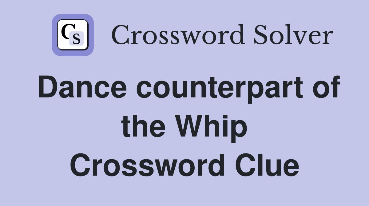 Dance counterpart of the Whip Crossword Clue