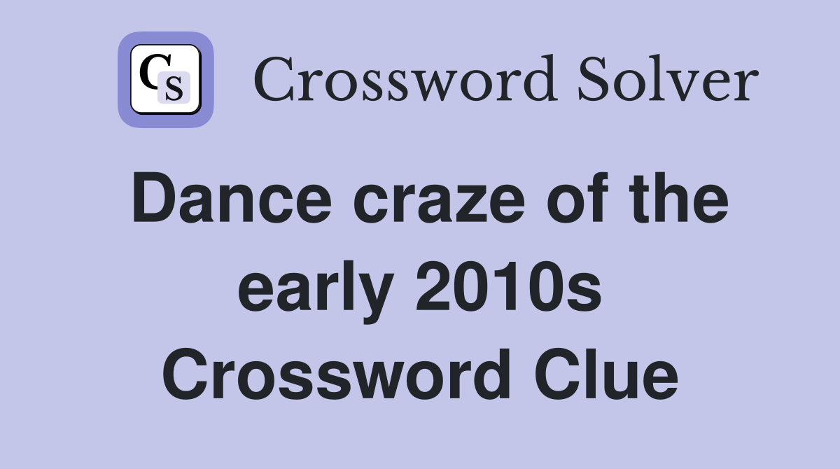 Dance craze of the early 2010s Crossword Clue