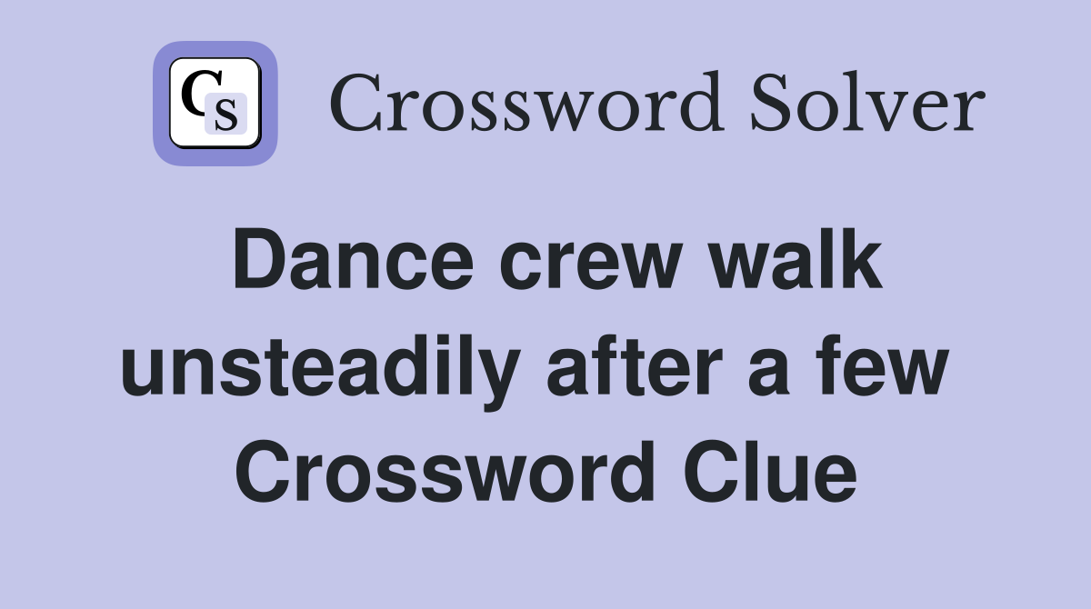 Dance crew walk unsteadily after a few  Crossword Clue