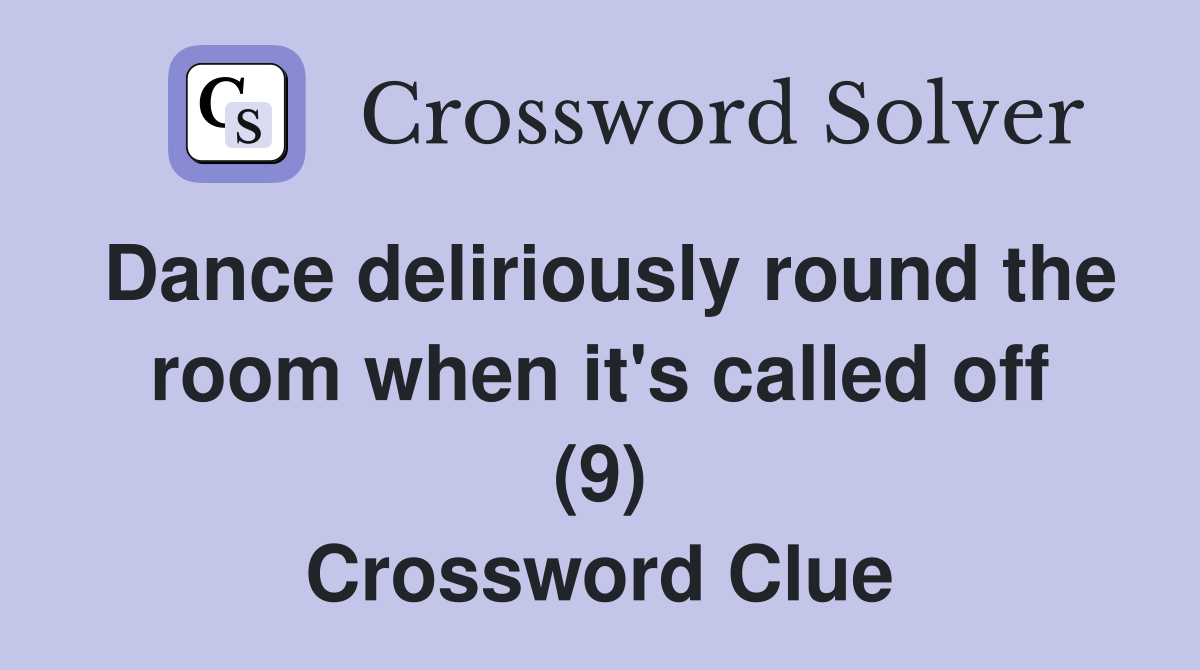 Dance deliriously round the room when it's called off (9) Crossword Clue