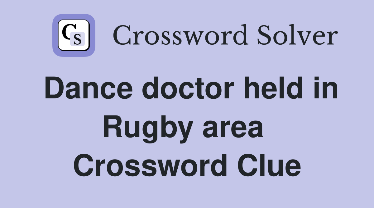 Dance doctor held in Rugby area  Crossword Clue