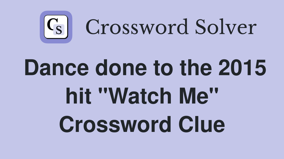 Dance done to the 2015 hit "Watch Me" Crossword Clue