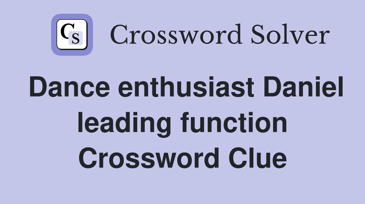 Dance enthusiast Daniel leading function Crossword Clue