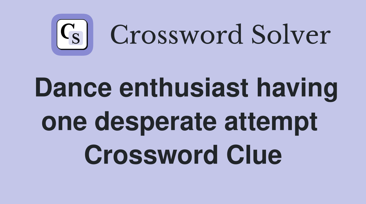 Dance enthusiast having one desperate attempt  Crossword Clue