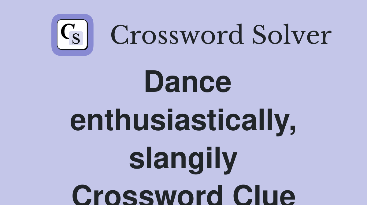 Dance enthusiastically, slangily Crossword Clue