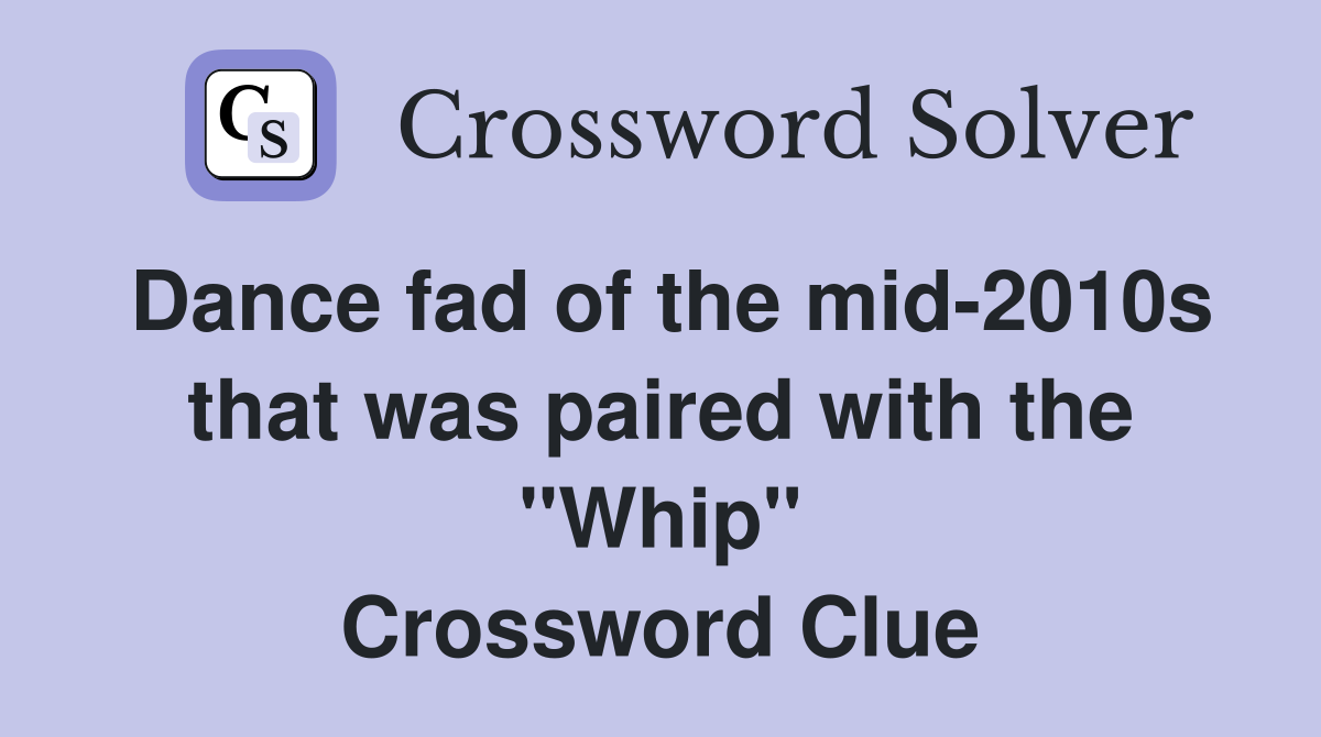 Dance fad of the mid-2010s that was paired with the "Whip" Crossword Clue