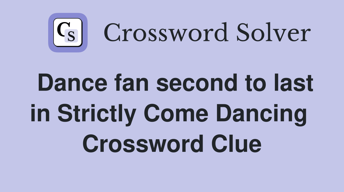 Dance fan second to last in Strictly Come Dancing  Crossword Clue