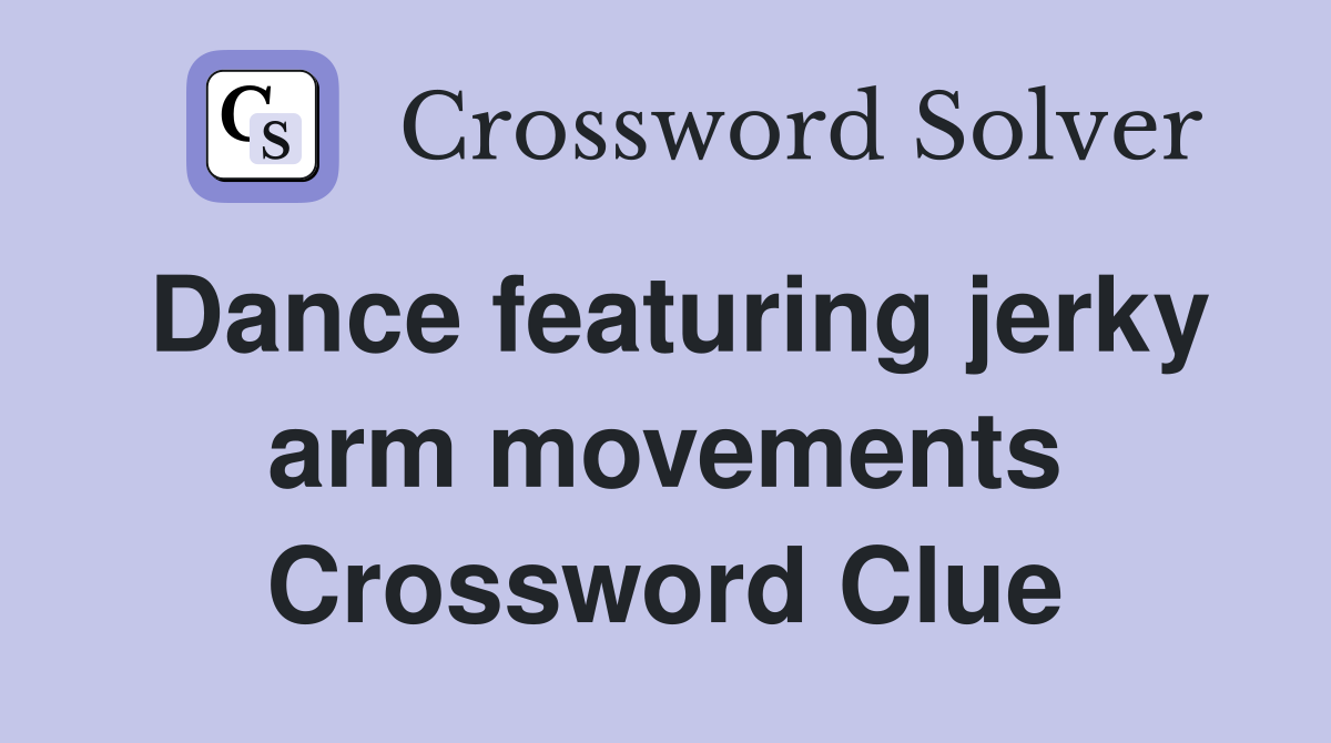 Dance featuring jerky arm movements Crossword Clue