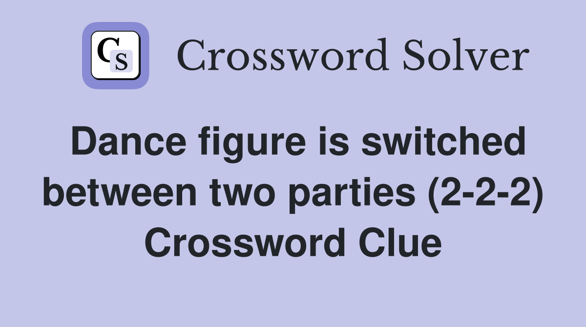 Dance figure is switched between two parties (2-2-2) Crossword Clue