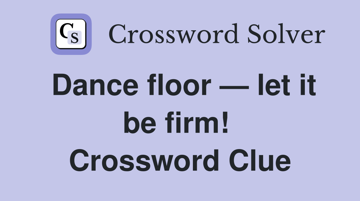 Dance floor — let it be firm!  Crossword Clue