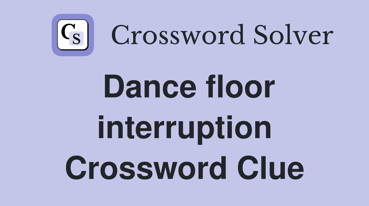 Dance floor interruption Crossword Clue