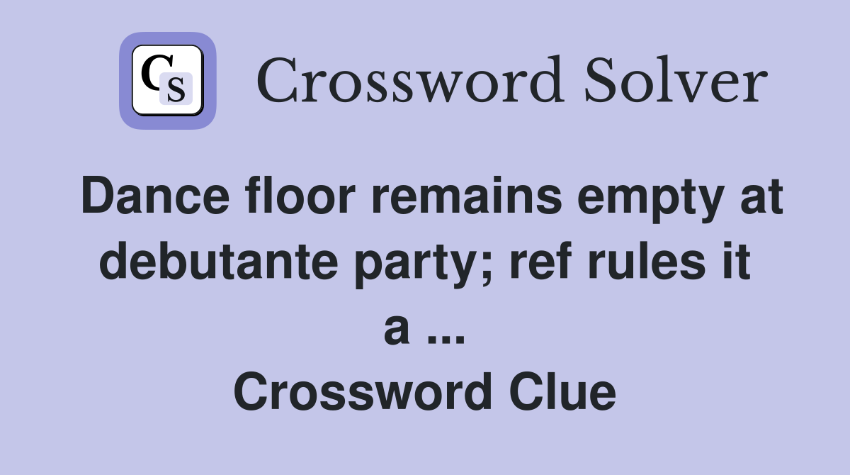 Dance floor remains empty at debutante party; ref rules it a ... Crossword Clue