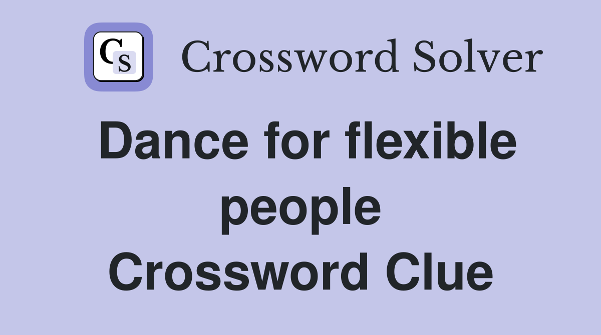 Dance for flexible people Crossword Clue