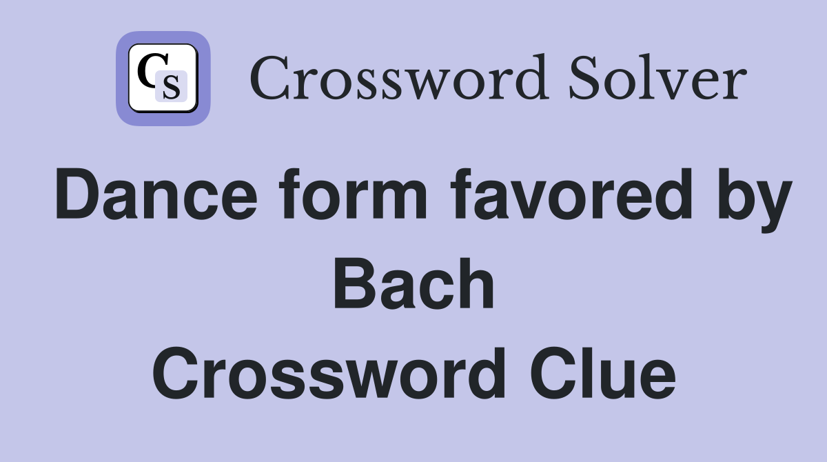 Dance form favored by Bach Crossword Clue