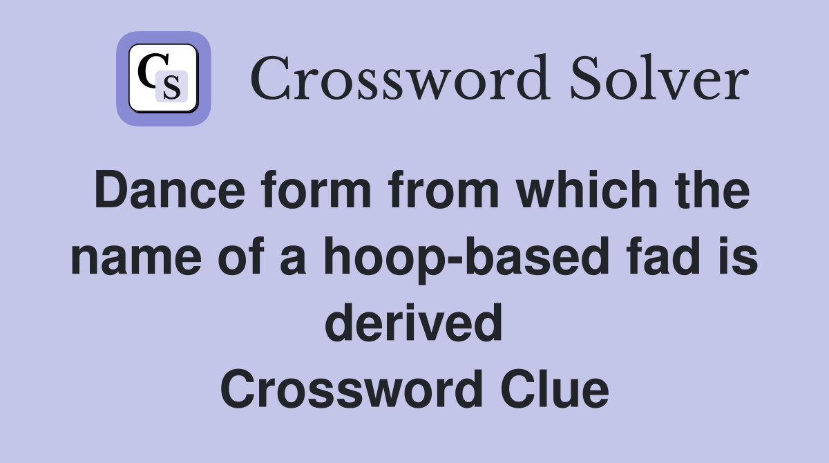 Dance form from which the name of a hoop-based fad is derived Crossword Clue