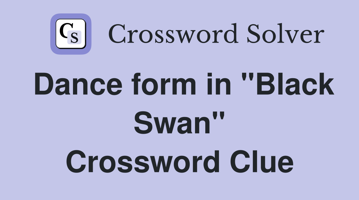 Dance form in "Black Swan" Crossword Clue