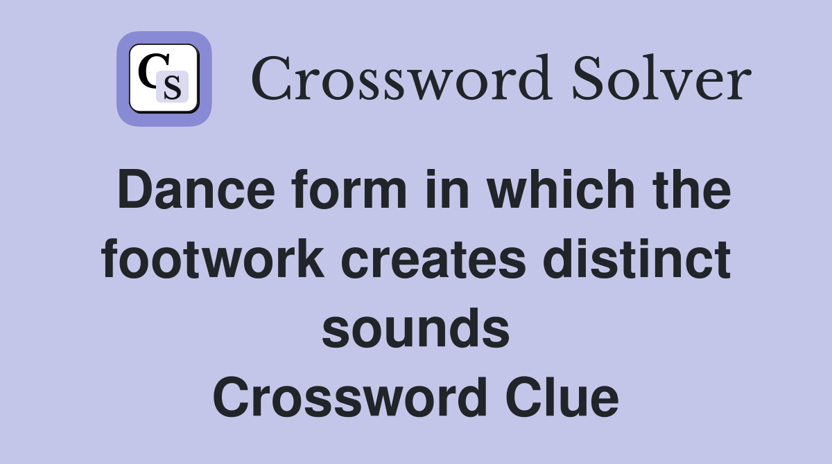 Dance form in which the footwork creates distinct sounds Crossword Clue