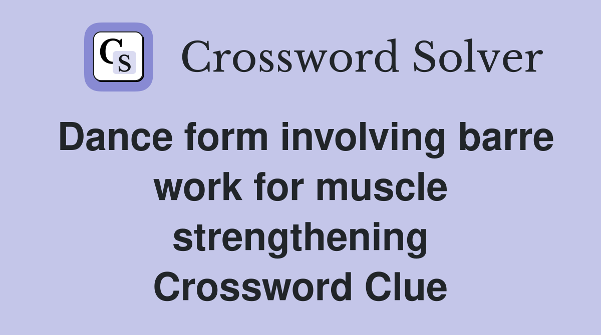 Dance form involving barre work for muscle strengthening Crossword Clue