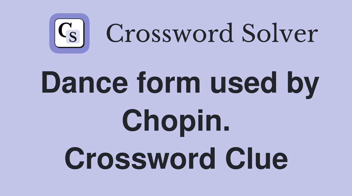 Dance form used by Chopin. Crossword Clue