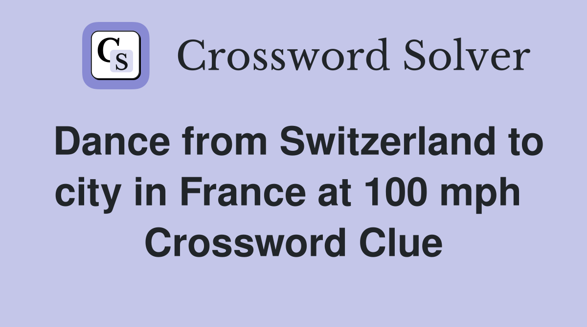 Dance from Switzerland to city in France at 100 mph  Crossword Clue