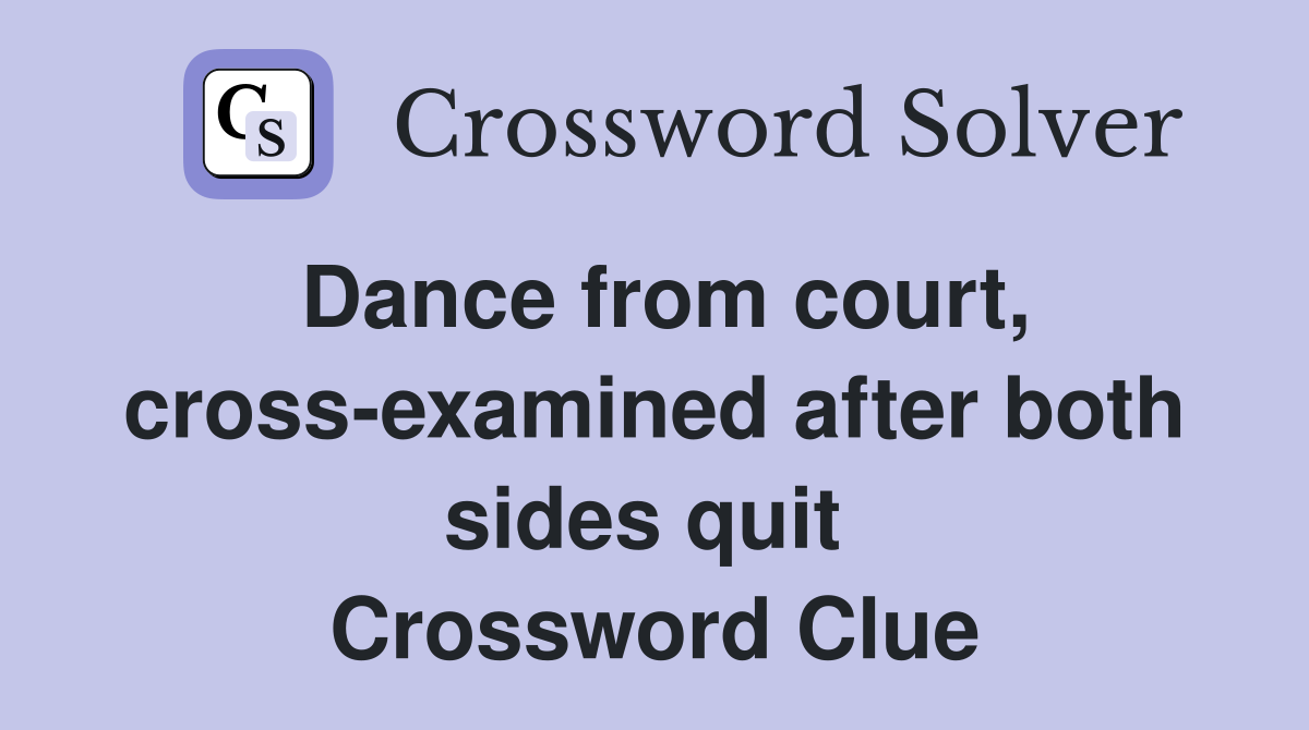 Dance from court, cross-examined after both sides quit  Crossword Clue