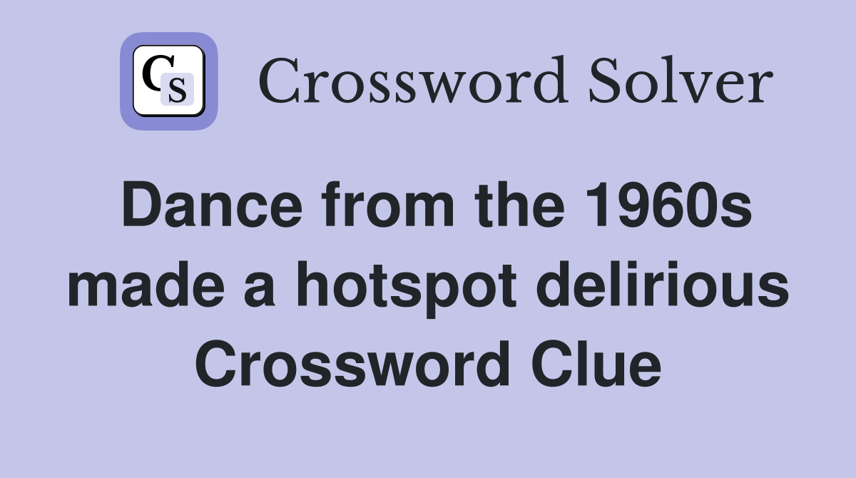 Dance from the 1960s made a hotspot delirious Crossword Clue