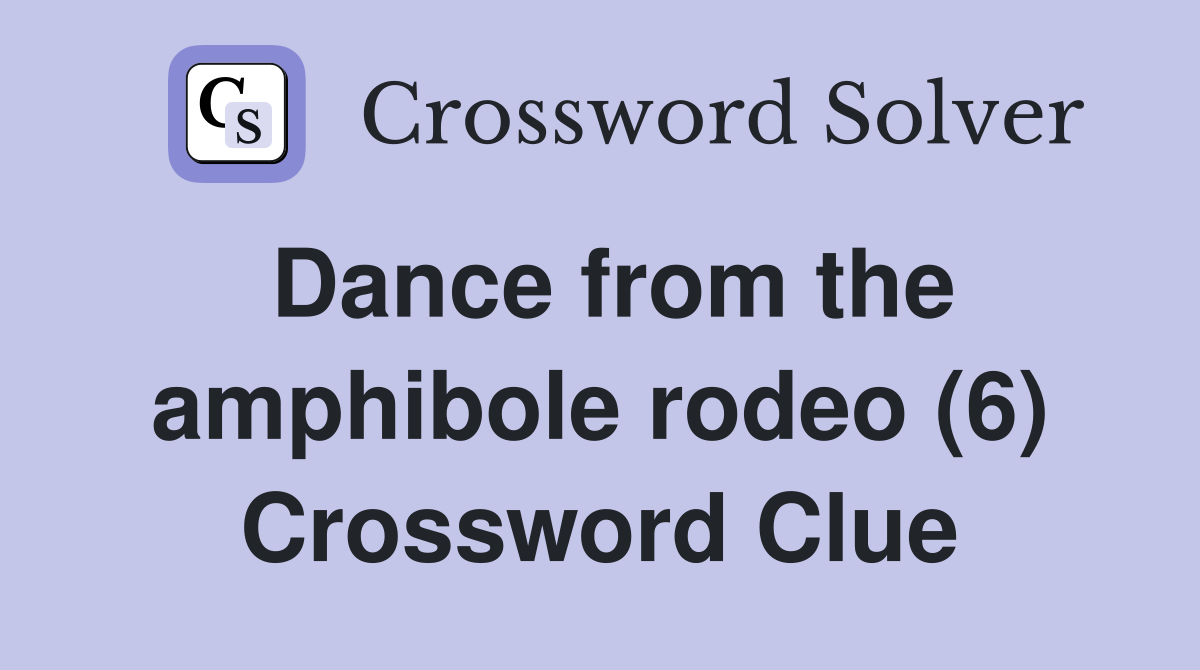Dance from the amphibole rodeo (6) Crossword Clue