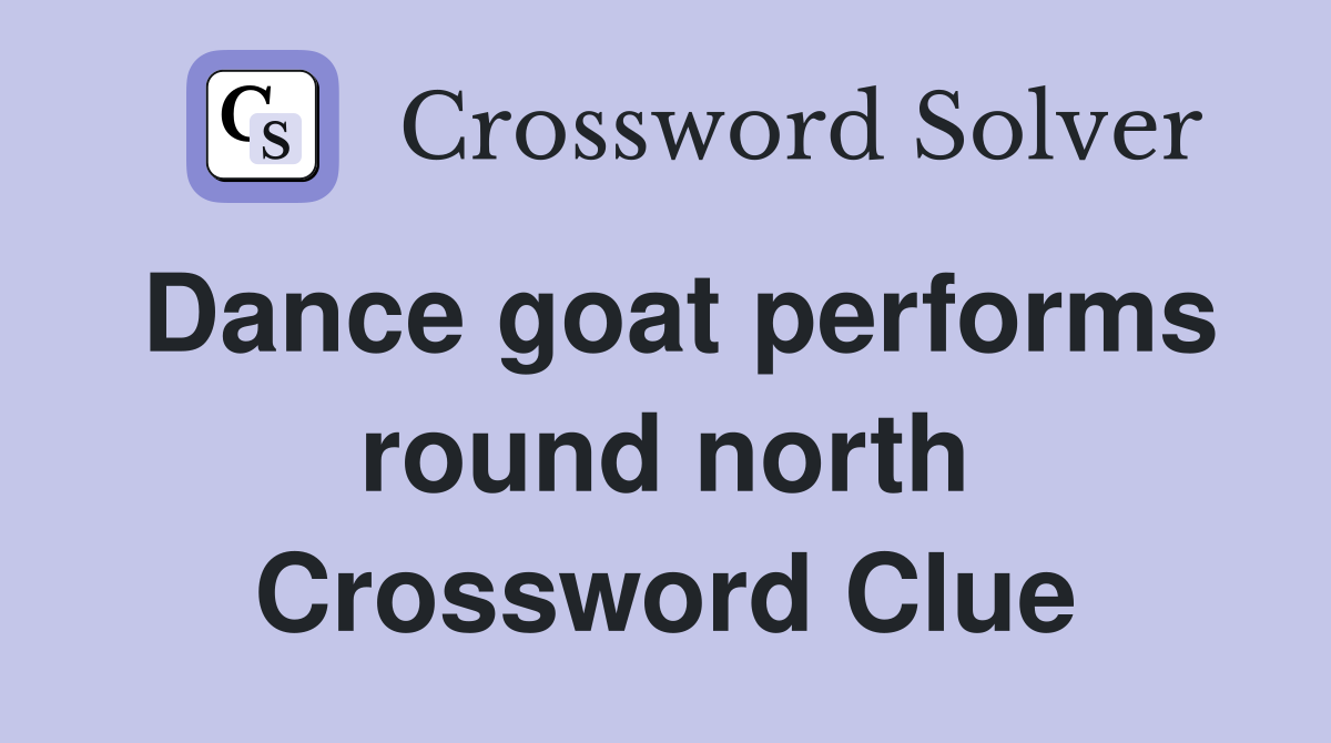 Dance goat performs round north Crossword Clue