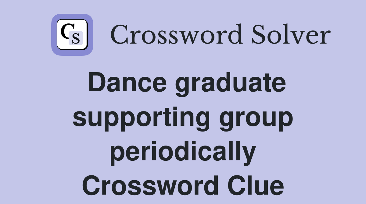 Dance graduate supporting group periodically Crossword Clue