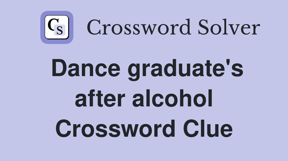 Dance graduate's after alcohol Crossword Clue