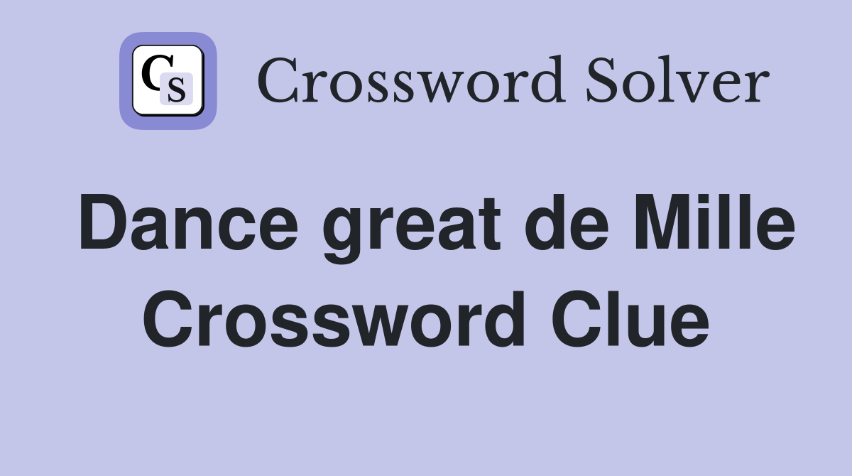 Dance great de Mille Crossword Clue